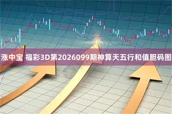 涨中宝 福彩3D第2026099期神算天五行和值胆码图